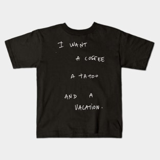 I WANT A COFFEE A TA Too AND A VACATION. Kids T-Shirt